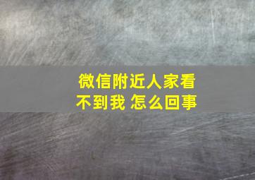 微信附近人家看不到我 怎么回事